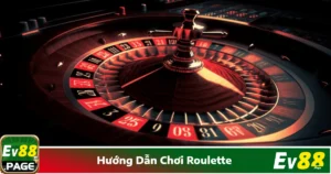 Hướng Dẫn Chơi Roulette: Cách Chiến Thắng Tại Nhà Cái EV88
